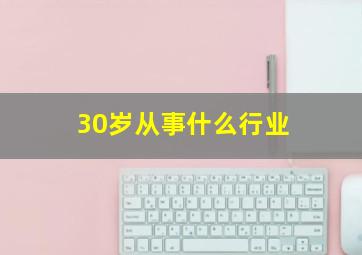 30岁从事什么行业