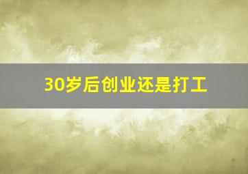 30岁后创业还是打工