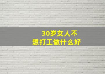 30岁女人不想打工做什么好