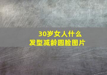 30岁女人什么发型减龄圆脸图片