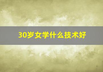 30岁女学什么技术好