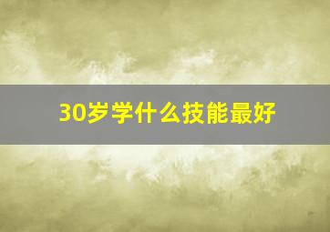 30岁学什么技能最好