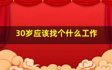 30岁应该找个什么工作