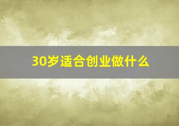 30岁适合创业做什么