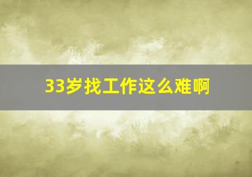 33岁找工作这么难啊