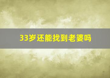 33岁还能找到老婆吗