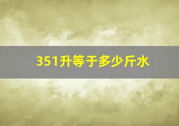 351升等于多少斤水