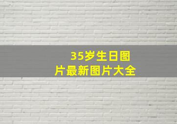 35岁生日图片最新图片大全