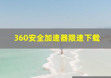 360安全加速器限速下载