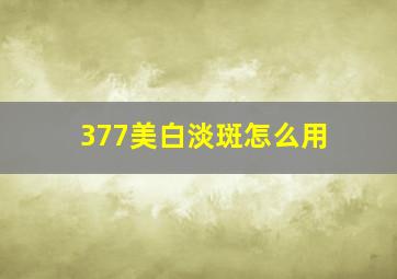 377美白淡斑怎么用