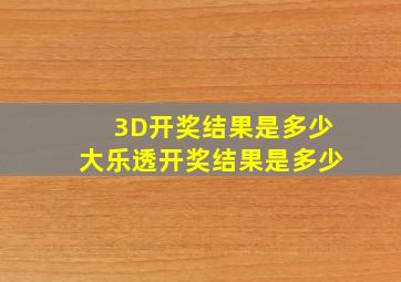 3D开奖结果是多少大乐透开奖结果是多少