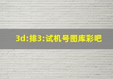 3d:排3:试机号图库彩吧