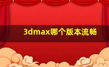 3dmax哪个版本流畅