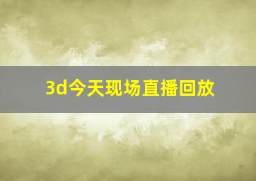 3d今天现场直播回放