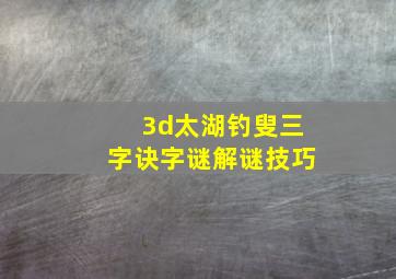 3d太湖钓叟三字诀字谜解谜技巧