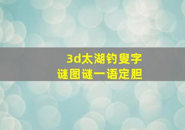 3d太湖钓叟字谜图谜一语定胆