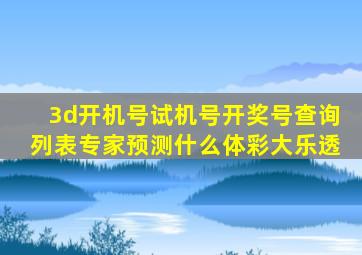 3d开机号试机号开奖号查询列表专家预测什么体彩大乐透