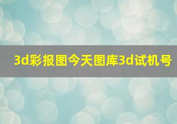 3d彩报图今天图库3d试机号