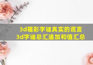 3d福彩字谜真实的谎言3d字谜总汇追加和值汇总