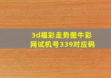 3d福彩走势图牛彩网试机号339对应码