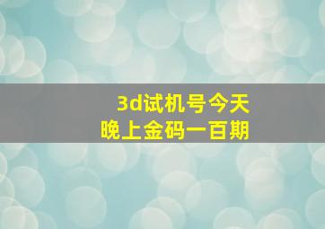 3d试机号今天晚上金码一百期