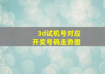 3d试机号对应开奖号码走势图