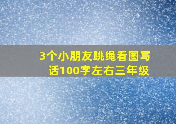 3个小朋友跳绳看图写话100字左右三年级