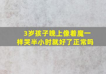 3岁孩子晚上像着魔一样哭半小时就好了正常吗