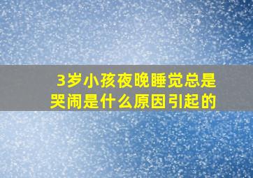 3岁小孩夜晚睡觉总是哭闹是什么原因引起的