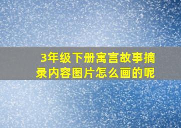 3年级下册寓言故事摘录内容图片怎么画的呢