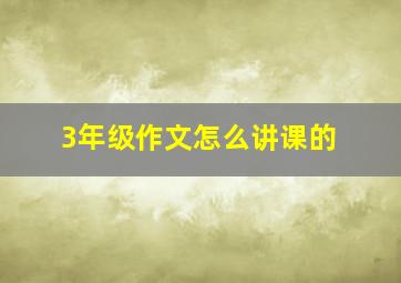 3年级作文怎么讲课的