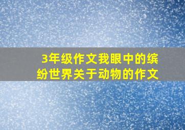 3年级作文我眼中的缤纷世界关于动物的作文