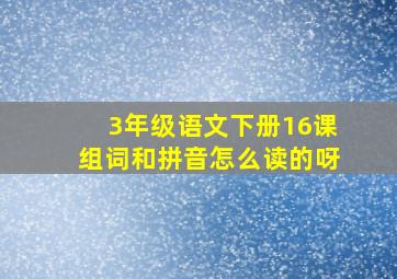 3年级语文下册16课组词和拼音怎么读的呀