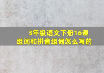 3年级语文下册16课组词和拼音组词怎么写的