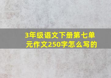 3年级语文下册第七单元作文250字怎么写的