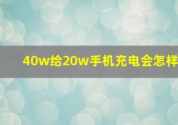 40w给20w手机充电会怎样