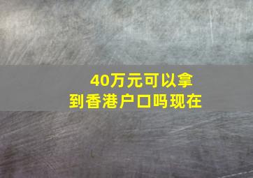 40万元可以拿到香港户口吗现在