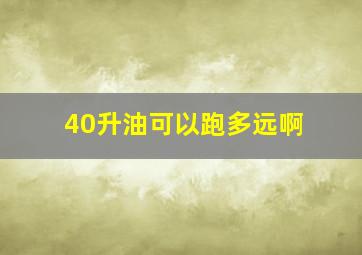 40升油可以跑多远啊