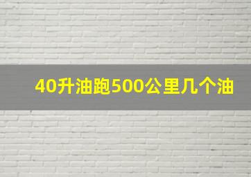 40升油跑500公里几个油