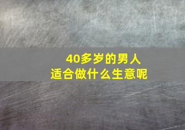 40多岁的男人适合做什么生意呢