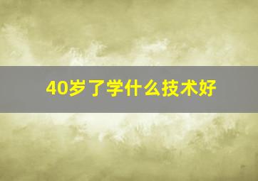 40岁了学什么技术好