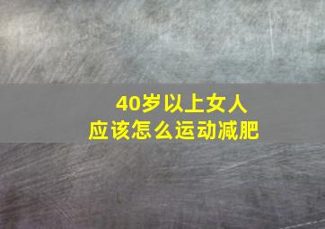 40岁以上女人应该怎么运动减肥