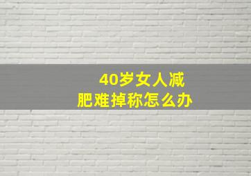 40岁女人减肥难掉称怎么办