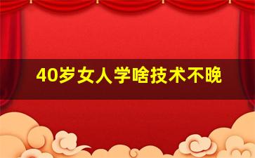 40岁女人学啥技术不晚