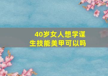 40岁女人想学谋生技能美甲可以吗