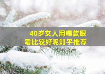 40岁女人用哪款眼霜比较好呢知乎推荐