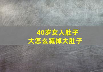 40岁女人肚子大怎么减掉大肚子