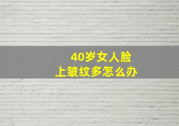 40岁女人脸上皱纹多怎么办