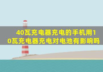 40瓦充电器充电的手机用10瓦充电器充电对电池有影响吗