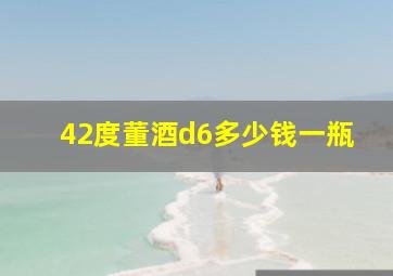 42度董酒d6多少钱一瓶